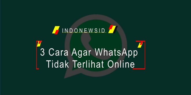 3 Cara Agar WhatsApp Tidak Terlihat Online