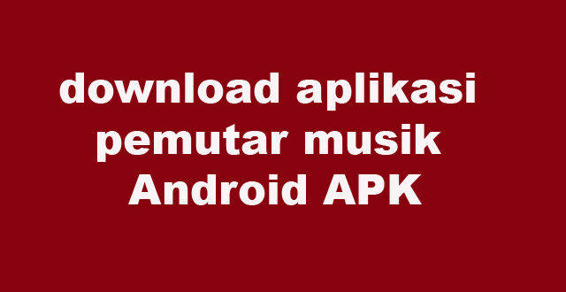 download aplikasi pemutar musik Android APK